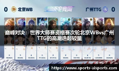 巅峰对决:世界大师赛资格赛次轮北京WBvs广州TTG的高潮迭起较量
