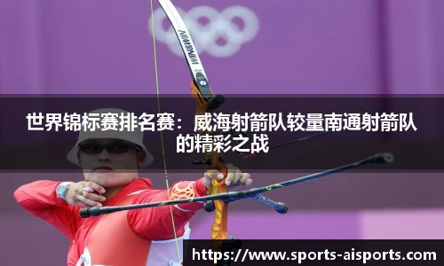 世界锦标赛排名赛：威海射箭队较量南通射箭队的精彩之战