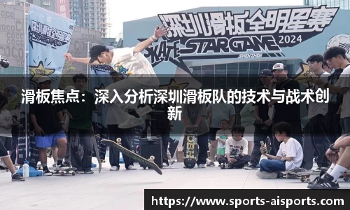 滑板焦点：深入分析深圳滑板队的技术与战术创新